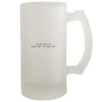 Every Day Is A Good Day To Make Art - Frosted Glass 16oz Beer Stein, Frosted