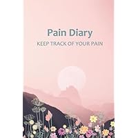 Pain Diary: Log book to track your pain, symptoms, location, duration, triggers & remedies
