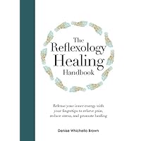 The Reflexology Healing Handbook: Release Your Inner Energy with Your Fingertips to Relieve Pain, Reduce Stress and Promote Healing The Reflexology Healing Handbook: Release Your Inner Energy with Your Fingertips to Relieve Pain, Reduce Stress and Promote Healing Hardcover Spiral-bound Mass Market Paperback Flexibound