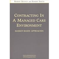 Contracting in a Managed Care Environment: Market-Based Approaches (Ache Management Series,) Contracting in a Managed Care Environment: Market-Based Approaches (Ache Management Series,) Paperback