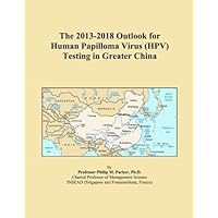 The 2013-2018 Outlook for Human Papilloma Virus (HPV) Testing in Greater China