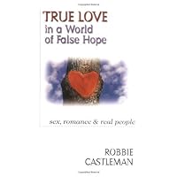 True Love in a World of False Hope: Sex, Romance & Real People True Love in a World of False Hope: Sex, Romance & Real People Kindle Paperback