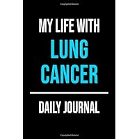 My Life With Lung Cancer Daily Journal: Lined Journal For Documenting Symptoms, Treatment, Struggles And Goals