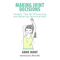 Making Joint Decisions: Holistic Tips for Preventing and Relieving Arthritis Pain Making Joint Decisions: Holistic Tips for Preventing and Relieving Arthritis Pain Kindle Paperback