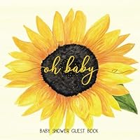 Oh Baby: Sunflower Baby Shower Guest Book with Wishes & Advice for Parents + Predictions + Gift Log + Keepsake Memory Photo Pages | Yellow Sunflowers Boho Chic Floral Guestbook Gender Neutral