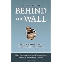 Behind the Wall: The True Story of Mental Illness as Told by Parents Behind the Wall: The True Story of Mental Illness as Told by Parents Paperback Kindle