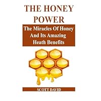The Honey Power: The Miracles Of Honey And Its Amazing Health Benefits (Use Honey Natural Remedies For Health, Beauty And More…) The Honey Power: The Miracles Of Honey And Its Amazing Health Benefits (Use Honey Natural Remedies For Health, Beauty And More…) Paperback Kindle