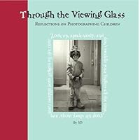 Through the Viewing Glass: Reflections on Photographing Children Through the Viewing Glass: Reflections on Photographing Children Hardcover