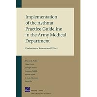 Implementation of the Asthma Practice Guidelines in the Army Medical Department: Final Evaluation Implementation of the Asthma Practice Guidelines in the Army Medical Department: Final Evaluation Kindle Paperback