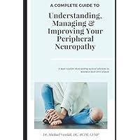 A Complete Guide To Understanding, Managing & improving Your Peripheral Neuropathy A Complete Guide To Understanding, Managing & improving Your Peripheral Neuropathy Paperback Kindle