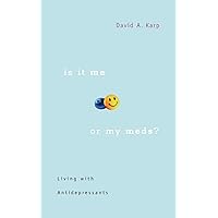 Is It Me or My Meds?: Living with Antidepressants Is It Me or My Meds?: Living with Antidepressants Paperback Kindle Hardcover