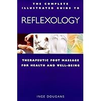 The Complete Illustrated Guide to Reflexology: Therapeutic Foot Massage for Health & Well-Being The Complete Illustrated Guide to Reflexology: Therapeutic Foot Massage for Health & Well-Being Paperback Hardcover