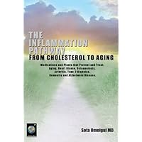 The Inflammation Pathway From Cholesterol to Aging - Medications and Plants That Prevent and Treat Aging, Heart Disease, Osteoporosis, Arthritis, Type-2 Diabetes, Dementia and Alzheimers Disease