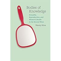 Bodies of Knowledge: Sexuality, Reproduction, and Women's Health in the Second Wave Bodies of Knowledge: Sexuality, Reproduction, and Women's Health in the Second Wave Kindle Hardcover Paperback