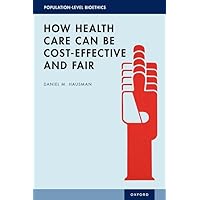 How Health Care Can Be Cost-Effective and Fair (POPULATION LEVEL BIOETHICS SERIES) How Health Care Can Be Cost-Effective and Fair (POPULATION LEVEL BIOETHICS SERIES) Hardcover Kindle