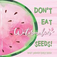 Don't Eat Watermelon Seeds: A Whimsical Baby Shower Guest Book with Wishes & Advice for Parents + Predictions + Gift Log + Photo Keepsake Memory Pages ... Sweet Baby Pink Green Melon Tropical Theme Don't Eat Watermelon Seeds: A Whimsical Baby Shower Guest Book with Wishes & Advice for Parents + Predictions + Gift Log + Photo Keepsake Memory Pages ... Sweet Baby Pink Green Melon Tropical Theme Paperback