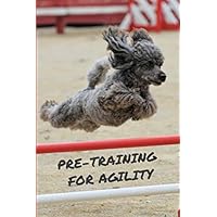 Pre-training for Agility, 17 exercises and training log: For puppies and dogs before going to agility : Ideas of games followed by a training log | ... 200 training reports | 6x9 in, white paper |