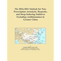 The 2016-2021 Outlook for Non-Prescription Anxiolytic, Hypnotic, and Sleep-Inducing Sedatives Excluding Antihistamines in Greater China