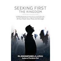 Seeking First the Kingdom: 30 Meditations on How to Love God with All Your Heart, Soul, Mind, and Strength Seeking First the Kingdom: 30 Meditations on How to Love God with All Your Heart, Soul, Mind, and Strength Paperback Kindle