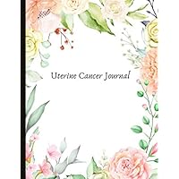 Uterine Cancer Journal: With Energy, Pain, Mood and Symptoms Trackers, Check Lists, Gratitude Prompts, Quotes, Journal Pages, Track Drs Appointments and more.