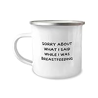 Sorry About What I Said While I Was Breastfeeding 12oz Camper Mug, Mother Present, Perfect White Coffee Tea Cup From New Mom