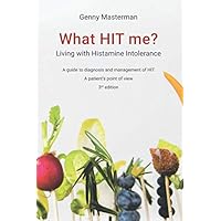 What HIT me? Living with Histamine Intolerance: A guide to diagnosis and management of HIT - A patient's point of view - 3rd edition What HIT me? Living with Histamine Intolerance: A guide to diagnosis and management of HIT - A patient's point of view - 3rd edition Paperback Kindle