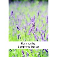 Homeopathy Symptoms Tracker: Homeopathic Diary To Record Remedies & Healing Progress: Great Useful Practical Gift For Homeopaths & Alternative Medicine Users Patients