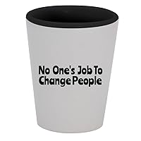 No One's Job To Change People - 1.5oz Ceramic White Outer and Black Inside Shot Glass