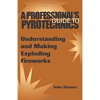 A Professional's GuideTo Pyrotechnics: Understanding And Making Exploding Fireworks A Professional's GuideTo Pyrotechnics: Understanding And Making Exploding Fireworks Paperback