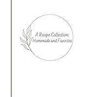 A Recipe Collection: Homemade and Favorites: Blank Recipe Book to Write in, Organize and Fill in Your Favorite Recipes, Create Your Own Personal Cookbook A Recipe Collection: Homemade and Favorites: Blank Recipe Book to Write in, Organize and Fill in Your Favorite Recipes, Create Your Own Personal Cookbook Paperback