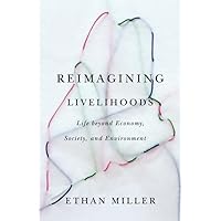 Reimagining Livelihoods: Life beyond Economy, Society, and Environment (Diverse Economies and Livable Worlds) Reimagining Livelihoods: Life beyond Economy, Society, and Environment (Diverse Economies and Livable Worlds) Paperback Kindle Hardcover