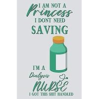 I am not a princess i dont need saving i'm a Dialysis Nurse i got this shit handled: Dialysis Nurse gift for woman,men, patient and staff;funny and cute blank Lined notebook/Journal to write in