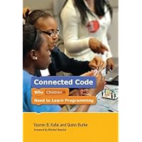 Connected Code: Why Children Need to Learn Programming (The John D. and Catherine T. Macarthur Foundation Series on Digital Media and Learning) Connected Code: Why Children Need to Learn Programming (The John D. and Catherine T. Macarthur Foundation Series on Digital Media and Learning) Hardcover Kindle Paperback