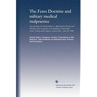The Feres Doctrine and military medical malpractice The Feres Doctrine and military medical malpractice Paperback Leather Bound