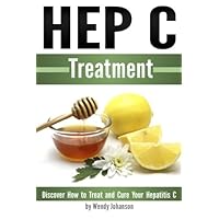 Hep C Treatment: Discover How to Treat and Cure Your Hepatitis C (Hep C) Hep C Treatment: Discover How to Treat and Cure Your Hepatitis C (Hep C) Paperback Kindle