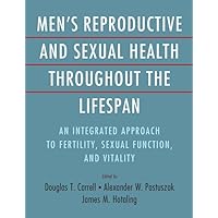 Men's Reproductive and Sexual Health Throughout the Lifespan: An Integrated Approach to Fertility, Sexual Function, and Vitality Men's Reproductive and Sexual Health Throughout the Lifespan: An Integrated Approach to Fertility, Sexual Function, and Vitality Kindle Hardcover