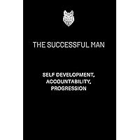 THE SUCCESSFUL MAN: A JOURNAL FOR MEN. HELPING YOU ACHIEVE SELF DEVELOPMENT AND PROGRESSION