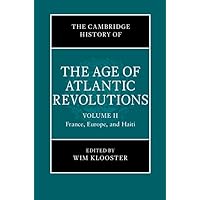 The Cambridge History of the Age of Atlantic Revolutions: Volume 2, France, Europe, and Haiti (The Cambridge History of the Age of the Atlantic Revolutions) The Cambridge History of the Age of Atlantic Revolutions: Volume 2, France, Europe, and Haiti (The Cambridge History of the Age of the Atlantic Revolutions) Hardcover Kindle