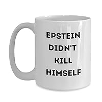 Epstein Didn't Kill Himself Jeffrey Epstein Did Not Conspiracy Novelty Unique Gifts Present For Him Or Her Funny Coffee Or Tea Cup Mug
