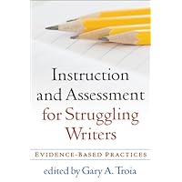 Instruction and Assessment for Struggling Writers: Evidence-Based Practices (Challenges in Language and Literacy) Instruction and Assessment for Struggling Writers: Evidence-Based Practices (Challenges in Language and Literacy) Kindle Hardcover Paperback