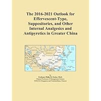 The 2016-2021 Outlook for Effervescent-Type, Suppositories, and Other Internal Analgesics and Antipyretics in Greater China
