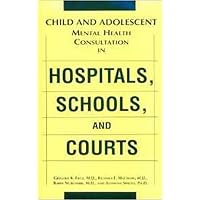 Child and Adolescent Mental Health Consultation in Hospitals, Schools, and Courts Child and Adolescent Mental Health Consultation in Hospitals, Schools, and Courts Hardcover