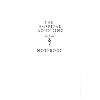 The Hospital Rounding Notebook: Concise for students, nurses, residents, hospitalists and more