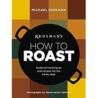 Ruhlman's How to Roast: Foolproof Techniques and Recipes for the Home Cook (Ruhlman's How to..., 1) Ruhlman's How to Roast: Foolproof Techniques and Recipes for the Home Cook (Ruhlman's How to..., 1) Hardcover Kindle