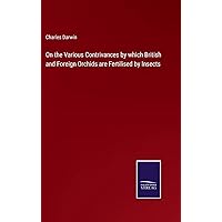 On the Various Contrivances by which British and Foreign Orchids are Fertilised by Insects On the Various Contrivances by which British and Foreign Orchids are Fertilised by Insects Hardcover Paperback