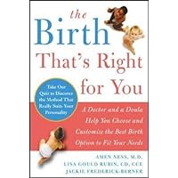 The Birth That's Right For You: A Doctor and a Doula Help You Choose and Customize the Best Birth Option to Fit Your Needs The Birth That's Right For You: A Doctor and a Doula Help You Choose and Customize the Best Birth Option to Fit Your Needs Paperback