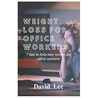 weight loss for office worker: 7 tips to help lose weight for office workers weight loss for office worker: 7 tips to help lose weight for office workers Paperback Kindle