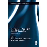 The Politics of Pleasure in Sexuality Education: Pleasure Bound (Routledge Research in Education) The Politics of Pleasure in Sexuality Education: Pleasure Bound (Routledge Research in Education) Kindle Hardcover Paperback