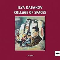 Ilya Kabakov: Collage of Spaces Ilya Kabakov: Collage of Spaces Hardcover