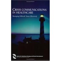 Crisis Communications in Healthcare: Managing Difficult Times Effectively Crisis Communications in Healthcare: Managing Difficult Times Effectively Paperback
